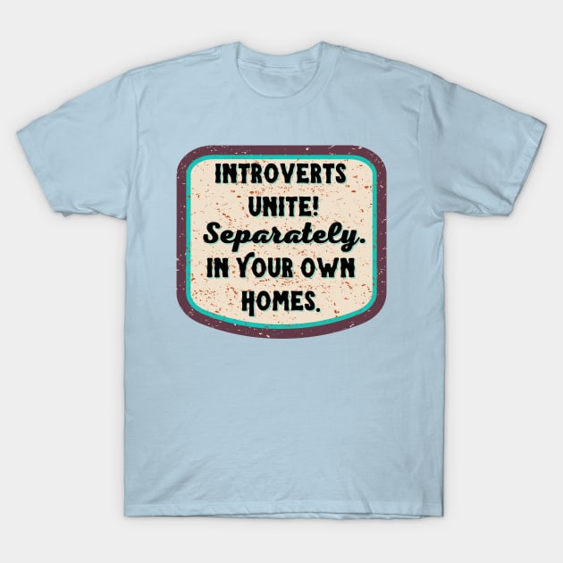 Introverts Unite! Separately...in your Own Homes T-Shirt by Dizzy Lizzy Dreamin
